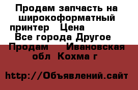 Продам запчасть на широкоформатный принтер › Цена ­ 10 000 - Все города Другое » Продам   . Ивановская обл.,Кохма г.